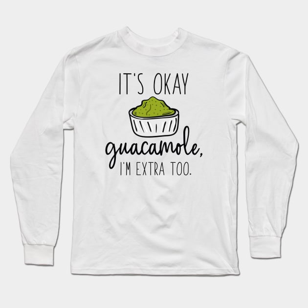 It’s Okay Guacamole, I’m Extra Too Long Sleeve T-Shirt by LuckyFoxDesigns